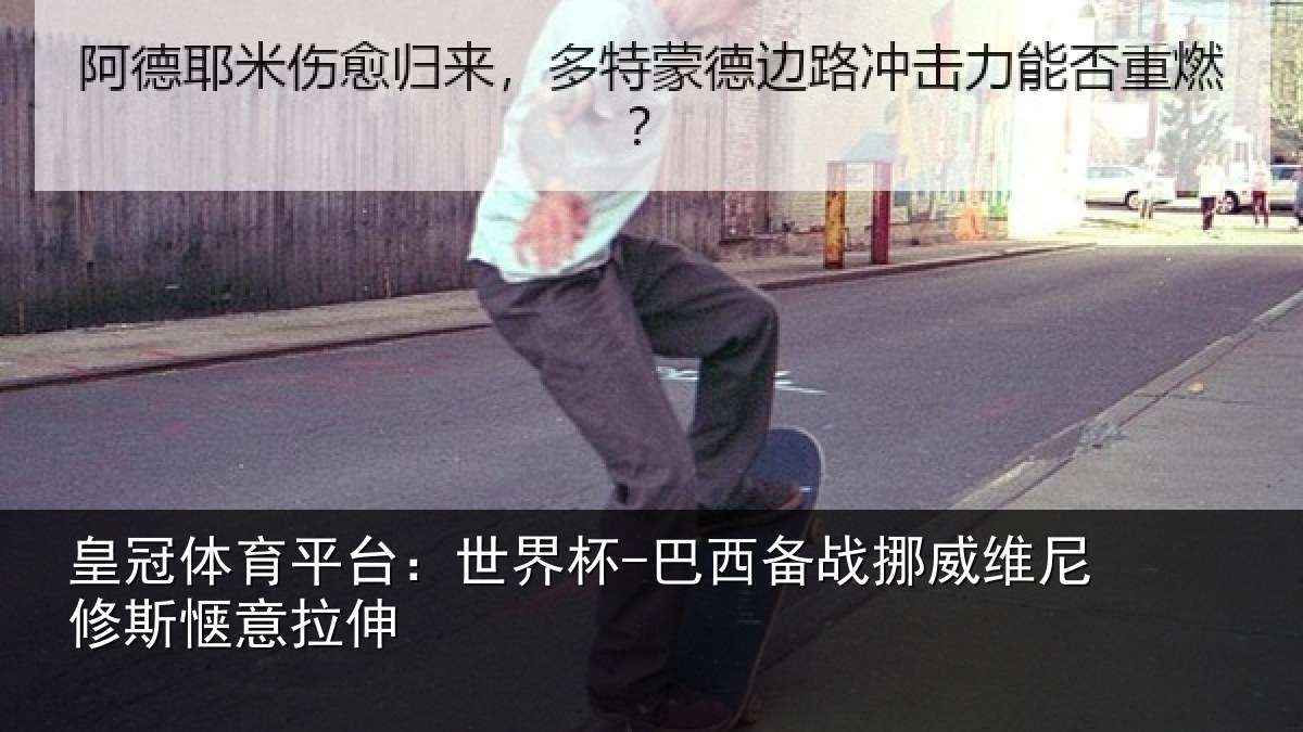 皇冠体育平台：世界杯-巴西备战挪威维尼修斯惬意拉伸