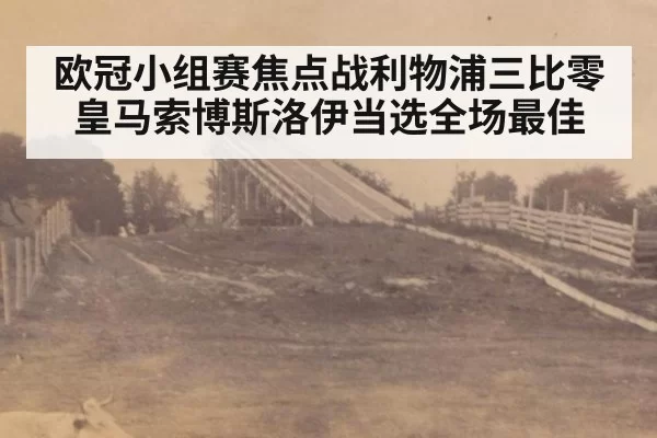 欧冠小组赛焦点战利物浦三比零皇马索博斯洛伊当选全场最佳