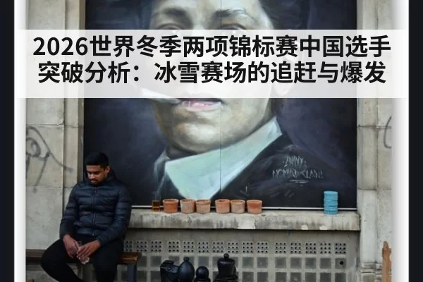 2026世界冬季两项锦标赛中国选手突破分析：冰雪赛场的追赶与爆发